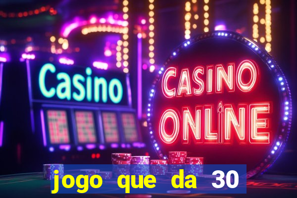 jogo que da 30 reais de bonus